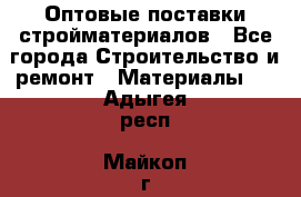 Оптовые поставки стройматериалов - Все города Строительство и ремонт » Материалы   . Адыгея респ.,Майкоп г.